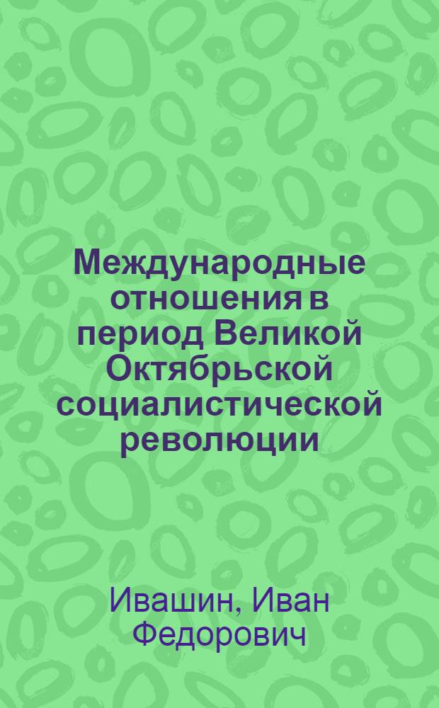 Международные отношения в период Великой Октябрьской социалистической революции; Борьба Советской России за мирную передышку. (1917-1918 гг.): Стенограмма лекции / Высш. парт. школа при ЦК ВКП(б)