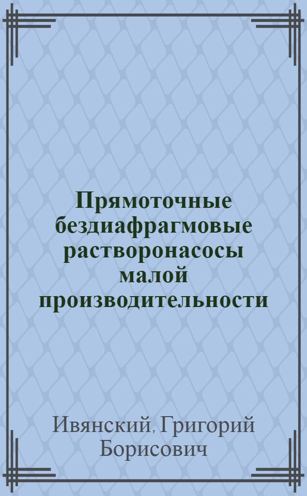 Прямоточные бездиафрагмовые растворонасосы малой производительности
