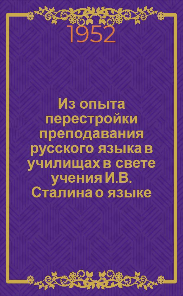 Из опыта перестройки преподавания русского языка в училищах в свете учения И.В. Сталина о языке : (Сборник статей)
