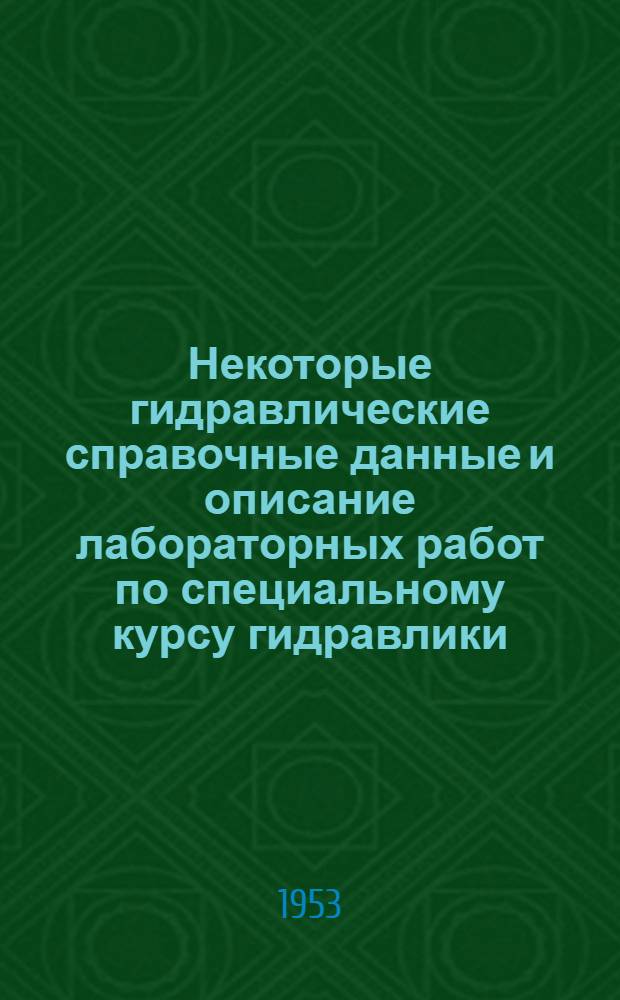 Некоторые гидравлические справочные данные и описание лабораторных работ по специальному курсу гидравлики : (Для гидроэнергет. специальностей)