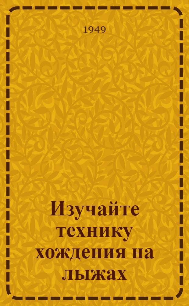 Изучайте технику хождения на лыжах : (Пособие для секций лыжного спорта коллективов физкультуры) : Сборник статей