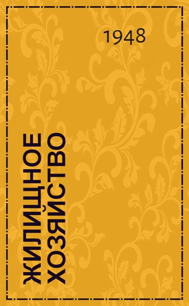 Жилищное хозяйство : Сборник важнейших руководящих материалов : По состоянию на 1окт. 1948 г
