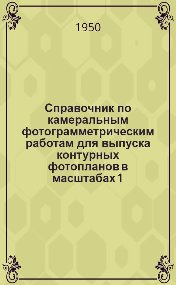 Справочник по камеральным фотограмметрическим работам для выпуска контурных фотопланов в масштабах 1:10000, 1:15000 и 1:25000