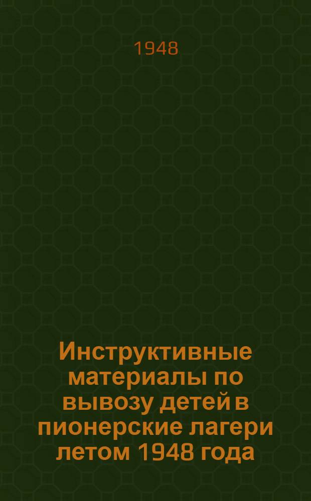 Инструктивные материалы по вывозу детей в пионерские лагери летом 1948 года
