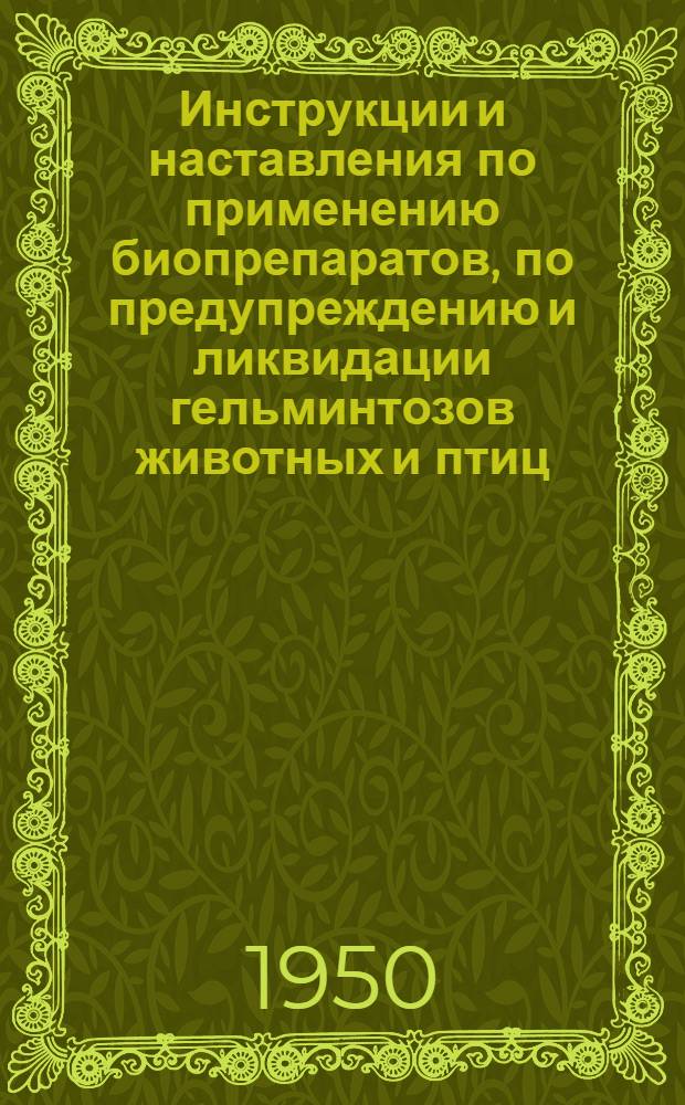 Инструкции и наставления по применению биопрепаратов, по предупреждению и ликвидации гельминтозов животных и птиц, по применению пенициллина, препаратов ДДТ, гексахлорана, СК-9 и правила ветеринарной обработки при заготовке и продаже животных