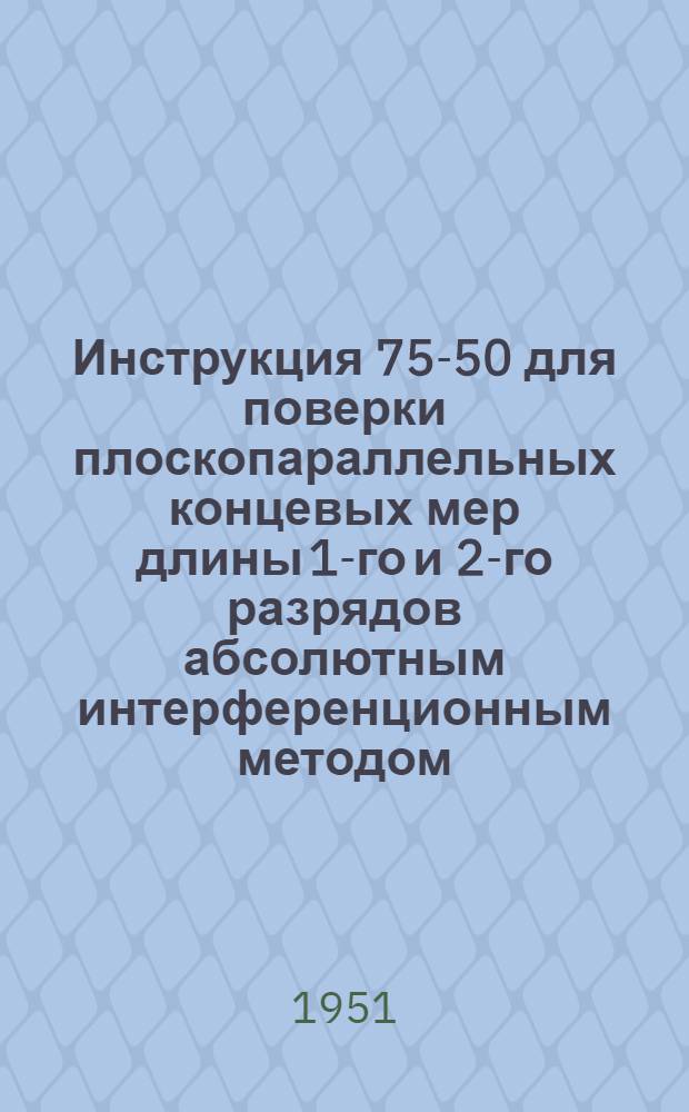 Инструкция 75-50 для поверки плоскопараллельных концевых мер длины 1-го и 2-го разрядов абсолютным интерференционным методом