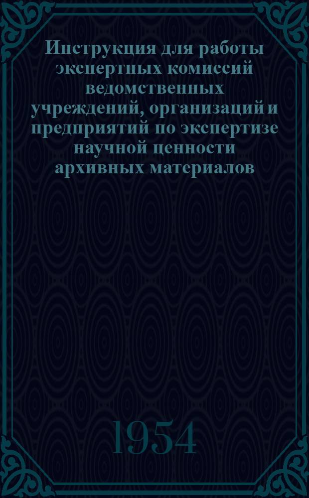 Инструкция для работы экспертных комиссий ведомственных учреждений, организаций и предприятий по экспертизе научной ценности архивных материалов