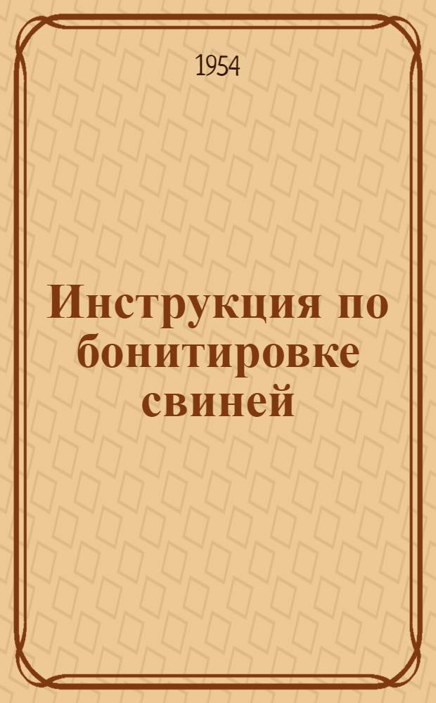 Инструкция по бонитировке свиней : Утв. 31/VIII 1954 г.
