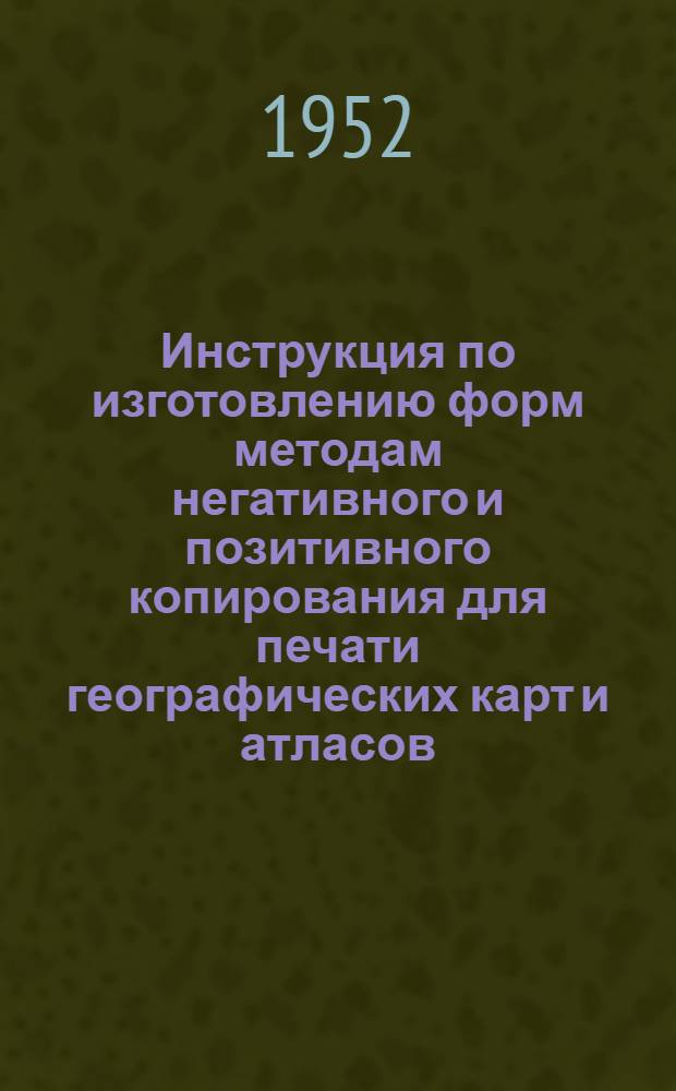 Инструкция по изготовлению форм методам негативного и позитивного копирования для печати географических карт и атласов