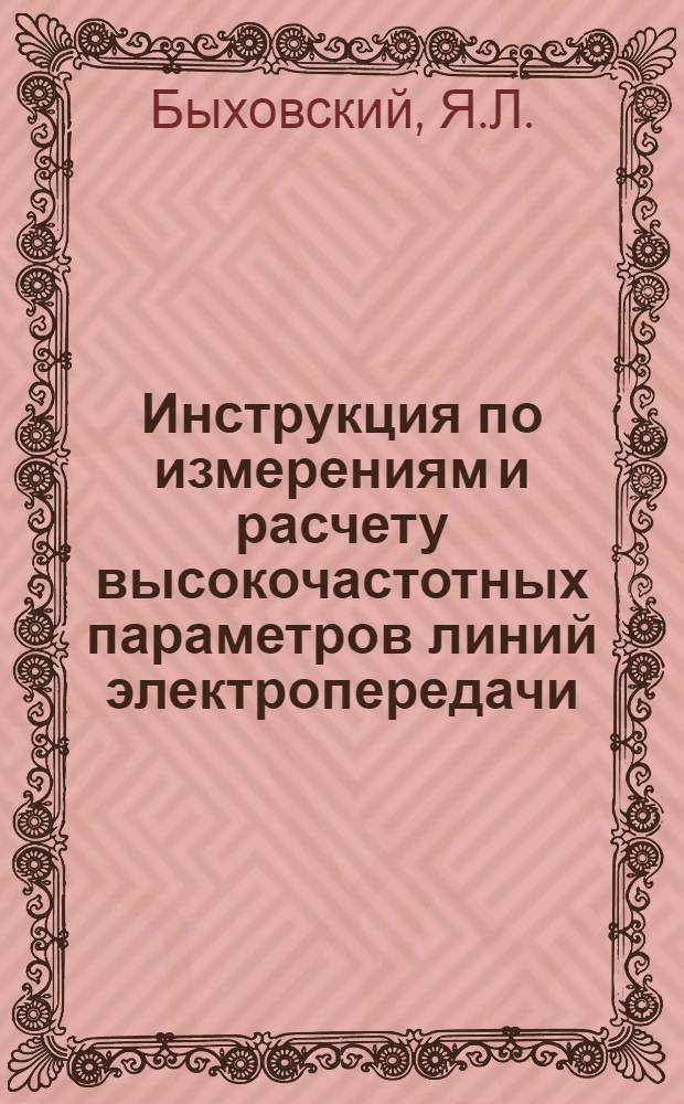 Инструкция по измерениям и расчету высокочастотных параметров линий электропередачи : Утв. 7/X 1952 г.