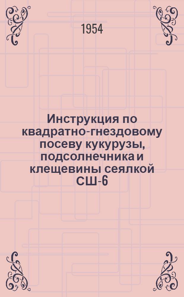 Инструкция по квадратно-гнездовому посеву кукурузы, подсолнечника и клещевины сеялкой СШ-6 (СШ-6А), оборудованной приспособлением конструкции ВИМ