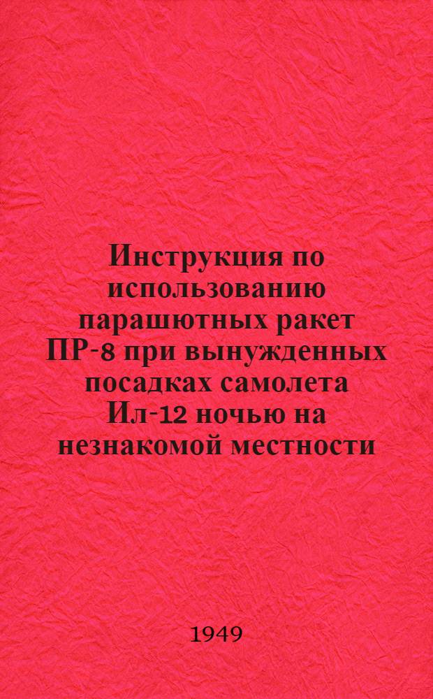 Инструкция по использованию парашютных ракет ПР-8 при вынужденных посадках самолета Ил-12 ночью на незнакомой местности