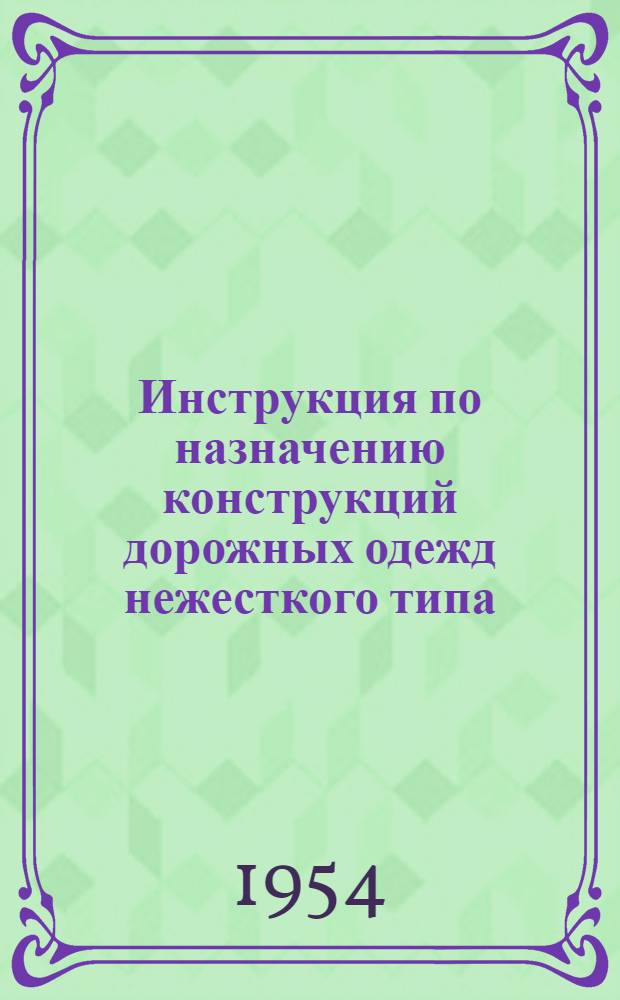 Инструкция по назначению конструкций дорожных одежд нежесткого типа : Утв. 10/IX 1953 г