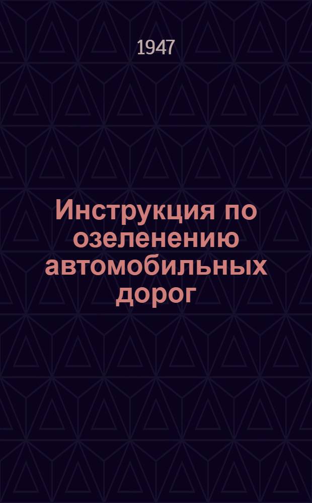 Инструкция по озеленению автомобильных дорог : Утв. 24/VIII-1946 г