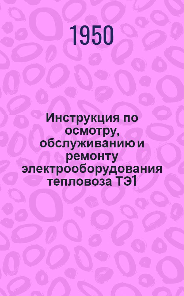 Инструкция по осмотру, обслуживанию и ремонту электрооборудования тепловоза ТЭ1