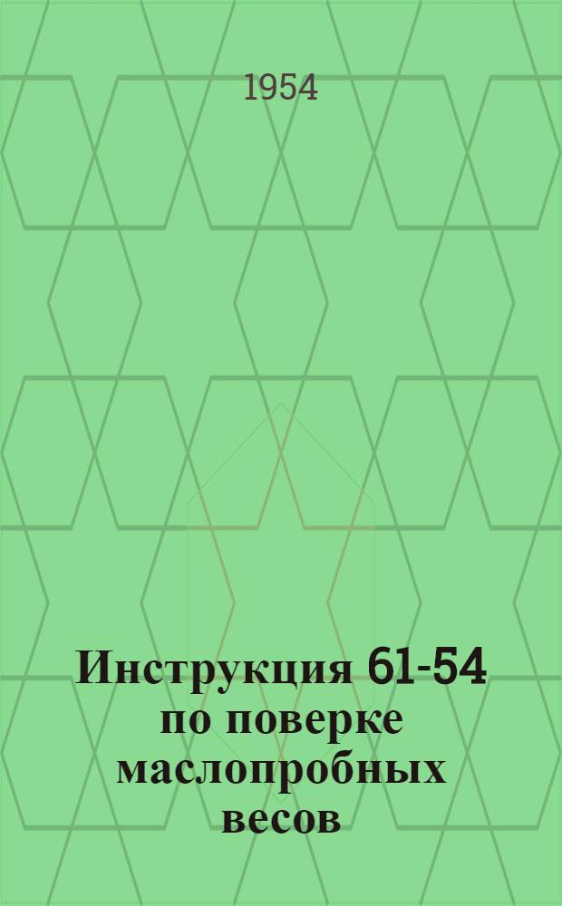 Инструкция 61-54 по поверке маслопробных весов : Утв. 27/III 1954 г.