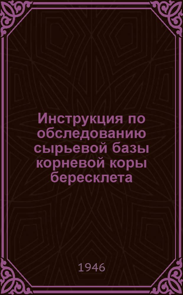 Инструкция по обследованию сырьевой базы корневой коры бересклета : Утв. 17/III-1945 г.