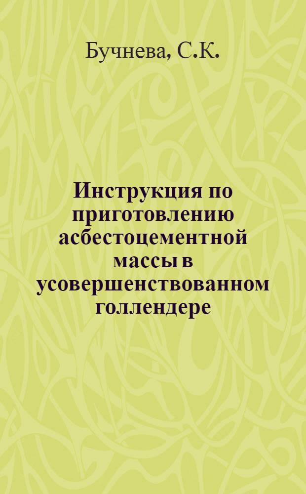 Инструкция по приготовлению асбестоцементной массы в усовершенствованном голлендере : Утв. 9/II 1954 г