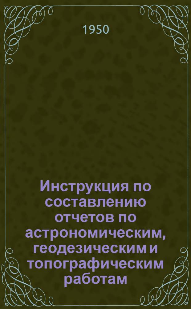 Инструкция по составлению отчетов по астрономическим, геодезическим и топографическим работам