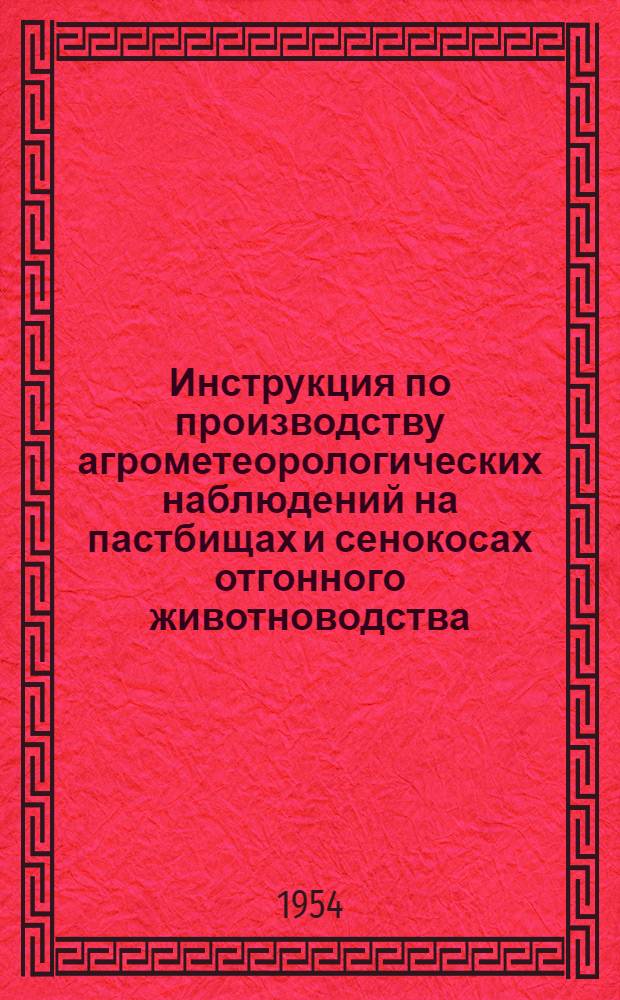 Инструкция по производству агрометеорологических наблюдений на пастбищах и сенокосах отгонного животноводства : Утв. 28/XII 1953 г.