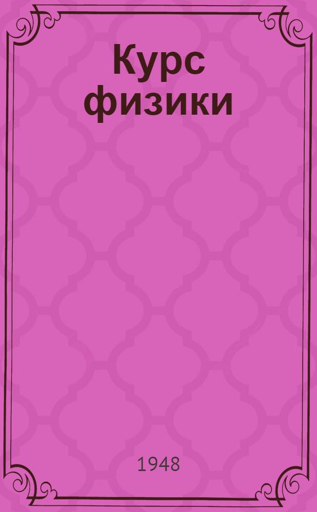 Курс физики : Допущ. М-вом высш. образования СССР в качестве учеб. пособия для втузов и физ.-матем. фак. ун-тов Т. 1-. Т. 1 : Механика ; Акустика ; Теплота и молекулярная физика