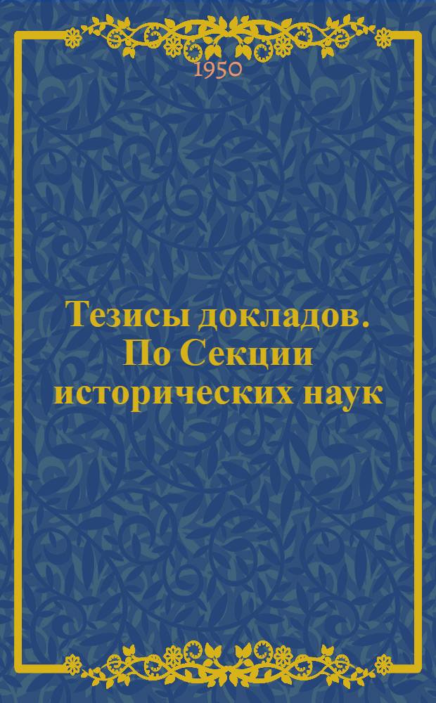 Тезисы докладов. По Секции исторических наук