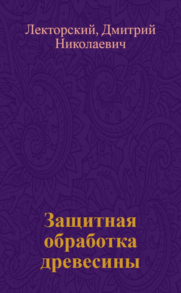 Защитная обработка древесины : Учебник для лесных техникумов : Ч. 1-