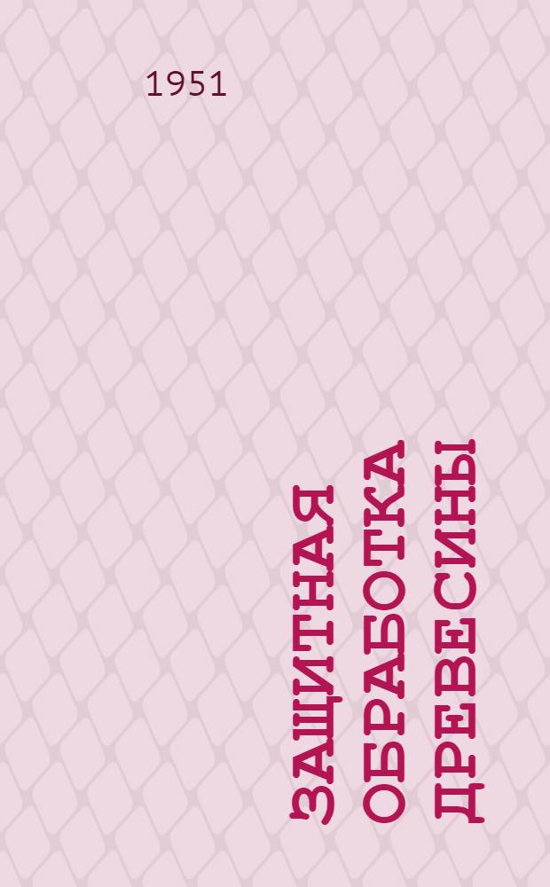 Защитная обработка древесины : [Учебник для лесных техникумов] Ч. 1-. Ч. 1 : Технология пропитки лесоматериалов