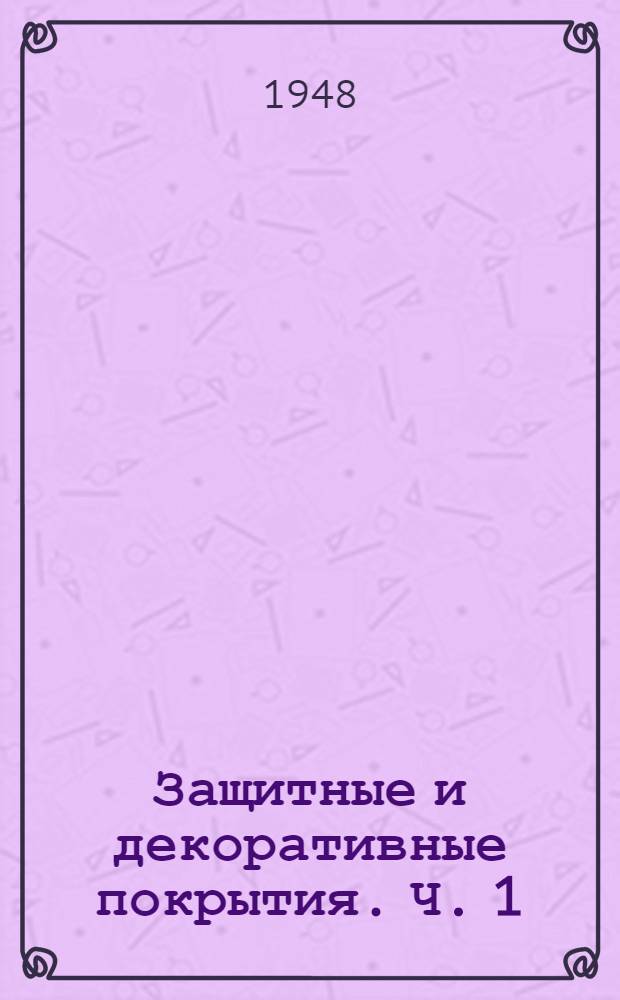Защитные и декоративные покрытия. [Ч. 1]