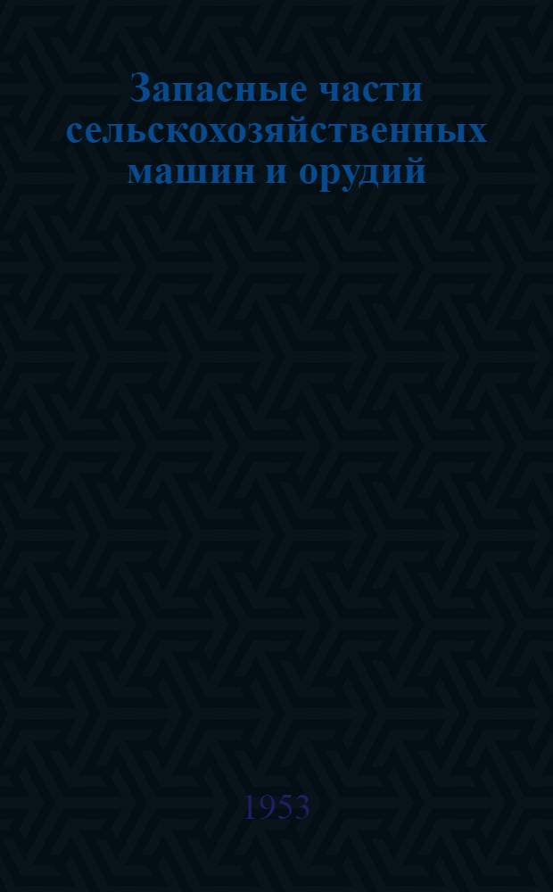 Запасные части сельскохозяйственных машин и орудий : Альбом чертежей : Ч. 1-