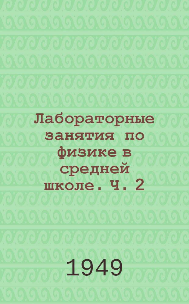 Лабораторные занятия по физике в средней школе. Ч. 2 : Работы по молекулярной физике и теплоте, по электричеству и оптике