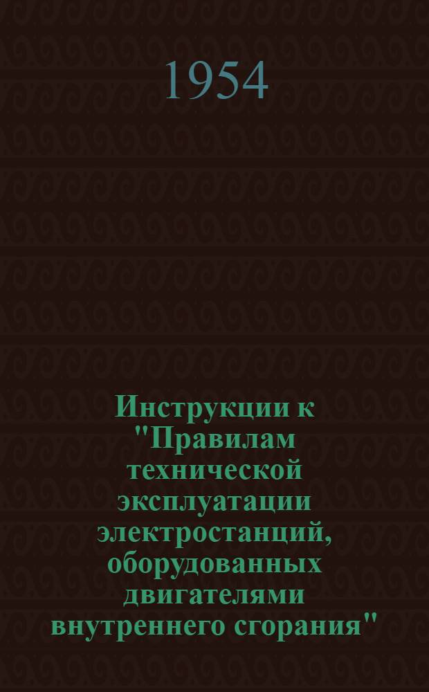 Инструкции к "Правилам технической эксплуатации электростанций, оборудованных двигателями внутреннего сгорания" : Ч. 1-