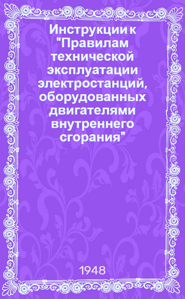 Инструкции к "Правилам технической эксплуатации электростанций, оборудованных двигателями внутреннего сгорания" : Ч. 1-