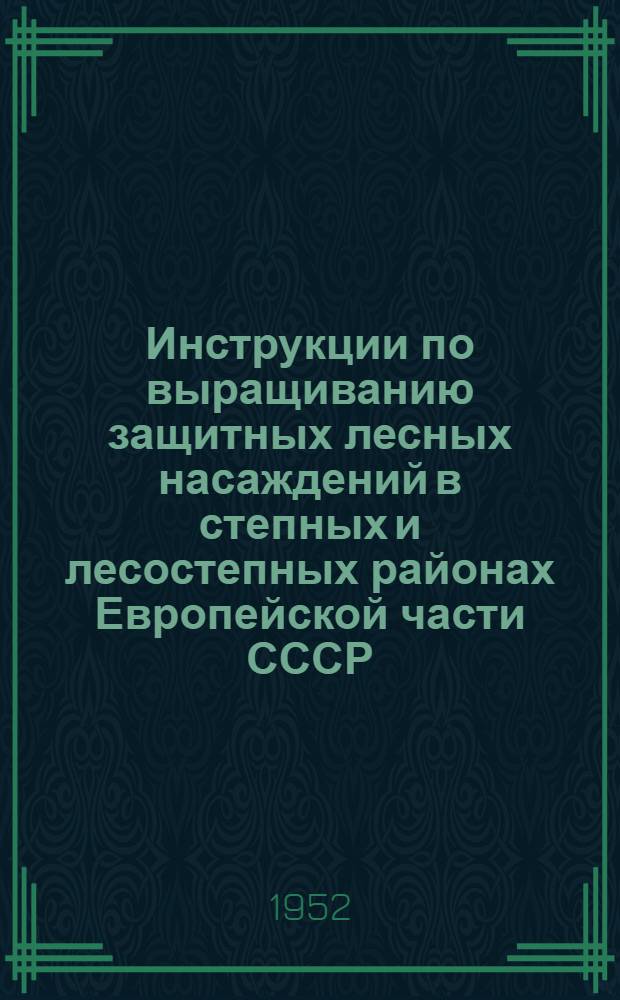 Инструкции по выращиванию защитных лесных насаждений в степных и лесостепных районах Европейской части СССР : Утв. Гл. упр. полезащитного лесоразведения при Совете министров СССР