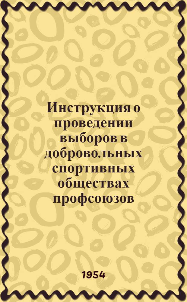 Инструкция о проведении выборов в добровольных спортивных обществах профсоюзов : Утв. ВЦСПС 21/VIII 1951г