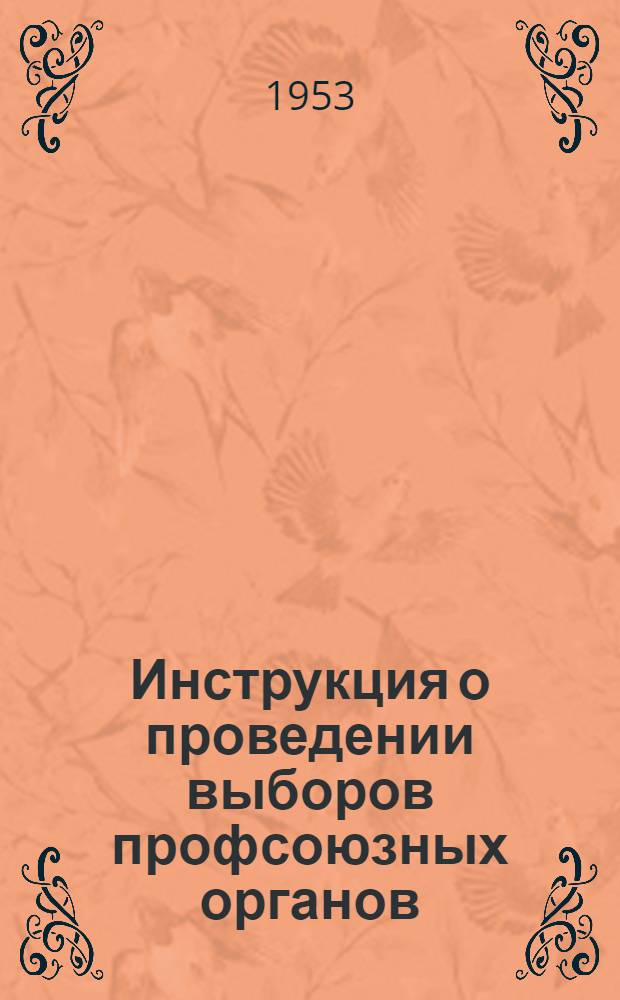 Инструкция о проведении выборов профсоюзных органов : Утв. Президиумом ВЦСПС 26/IX 50 г.