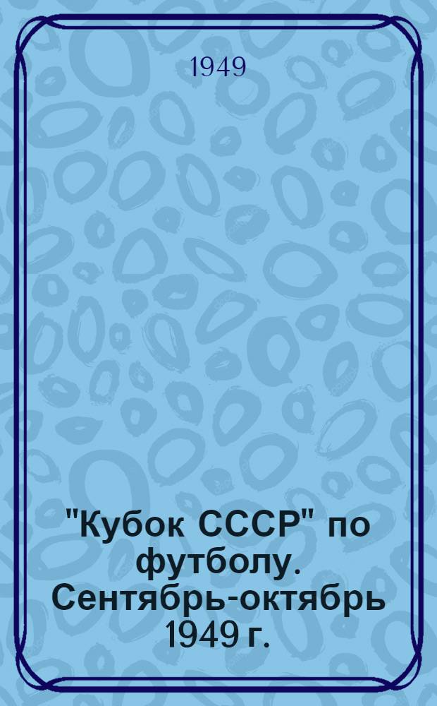 "Кубок СССР" по футболу. Сентябрь-октябрь 1949 г. : Сборник