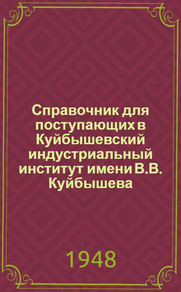 Справочник для поступающих в Куйбышевский индустриальный институт имени В.В. Куйбышева