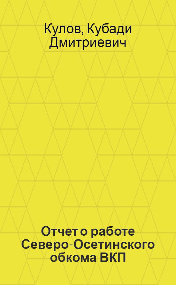 Отчет о работе Северо-Осетинского обкома ВКП(б) : Доклад секретаря Обкома ВКП(б) т. К.Д. Кулова на 13-й Парт. конференции 10 февр. 1949 г