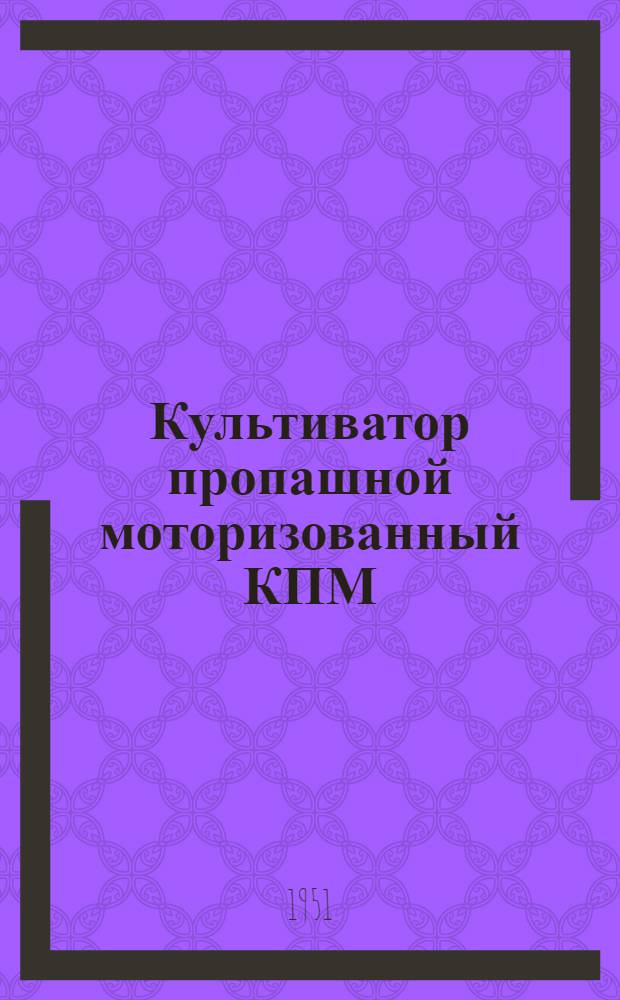Культиватор пропашной моторизованный КПМ : Устройство. Сборка. Уход