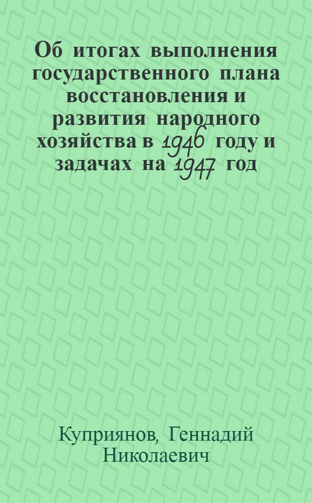 Об итогах выполнения государственного плана восстановления и развития народного хозяйства в 1946 году и задачах на 1947 год : Доклад на 18-м пленуме ЦК ВКП(б) Карело-Финской ССР 28 янв. 1947 г