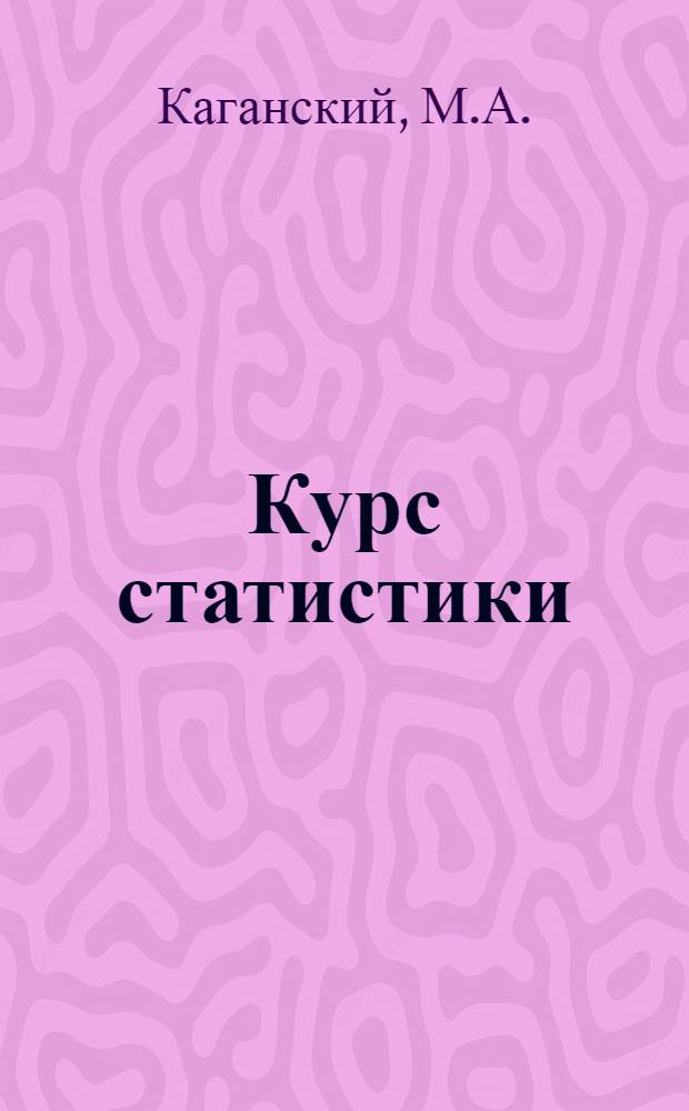 Курс статистики : Допущ. Министерством высш. образования СССР в качестве учеб. пособия для техникумов