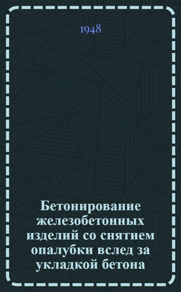 Бетонирование железобетонных изделий со снятием опалубки вслед за укладкой бетона