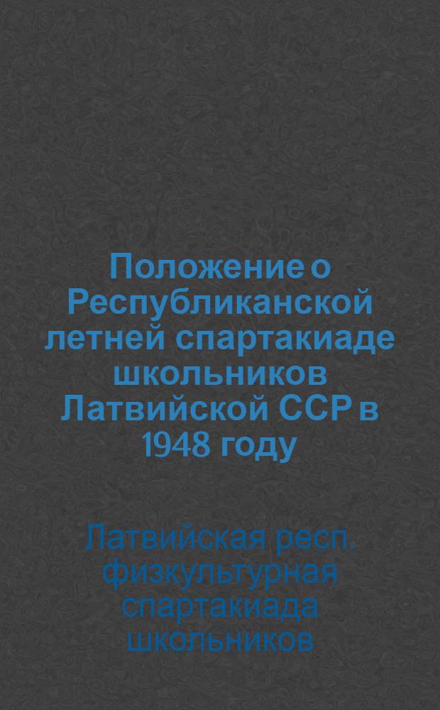 Положение о Республиканской летней спартакиаде школьников Латвийской ССР в 1948 году : Утв. М-вом просвещения Латв. ССР 31/III 1948 г