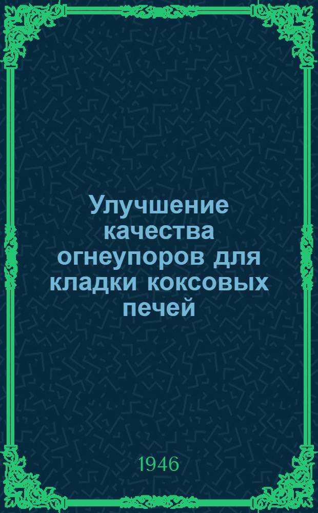 Улучшение качества огнеупоров для кладки коксовых печей : Тезисы доклада на Совещании коксовиков в г. Сталино в июне 1946 г