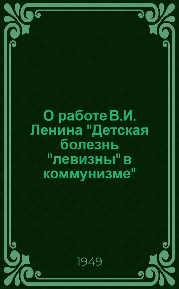 О работе В.И. Ленина "Детская болезнь "левизны" в коммунизме" : Рек. список литературы к 14-й лекции цикла "Произведения классиков марксизма-ленинизма"