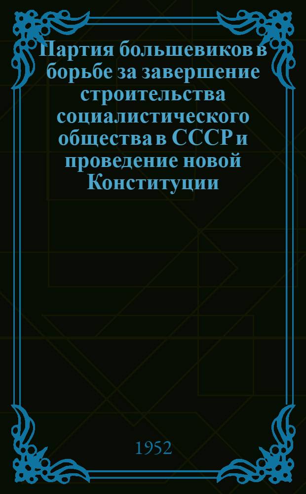 Партия большевиков в борьбе за завершение строительства социалистического общества в СССР и проведение новой Конституции : Рек. список литературы к 5-й лекции 3-го цикла "История ВКП(б)" : (1935-1937 гг.)