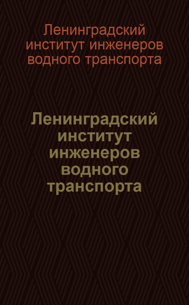 Ленинградский институт инженеров водного транспорта : Справочник для поступающих