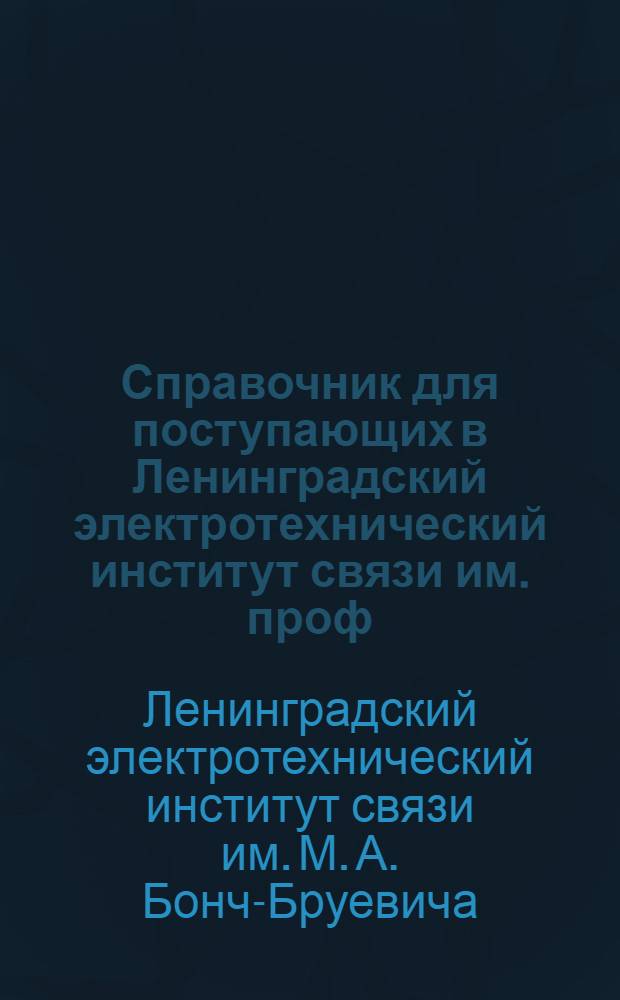 Справочник для поступающих в Ленинградский электротехнический институт связи им. проф. М.А. Бонч-Бруевича