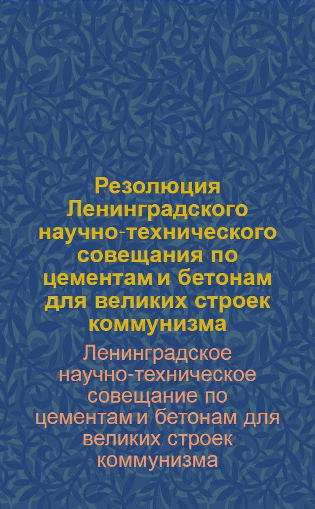 Резолюция Ленинградского научно-технического совещания по цементам и бетонам для великих строек коммунизма. 26-28 декабря 1951